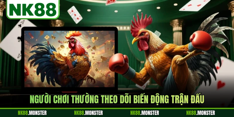 Người chơi thường theo dõi biến động trận đấu